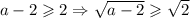 a - 2 \geqslant 2 \Rightarrow \sqrt{a-2} \geqslant \sqrt{2}