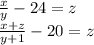 \frac{x}{y} -24 =z\\ \frac{x+z}{y+1} -20 = z