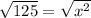 \sqrt{125} = \sqrt{x {}^{2} }