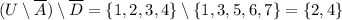 (U\setminus\overline{A})\setminus\overline{D}=\{1,2,3,4\}\setminus\{1,3,5,6,7\}=\{2,4\}