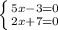 \left \{ {{5x-3=0} \atop {2x+7=0}} \right.