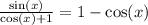 \frac{ \sin(x) }{ \cos(x) + 1 } = 1 - \cos(x) \\