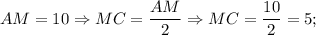 AM=10 \Rightarrow MC=\dfrac{AM}{2} \Rightarrow MC=\dfrac{10}{2}=5;