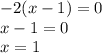 - 2(x - 1) = 0 \\ x - 1 = 0 \\ x = 1