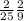 \frac{2}{25} \frac{2}{9}