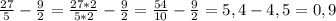 \frac{27}{5} - \frac{9}{2} = \frac{27 * 2}{5 * 2} - \frac{9}{2} = \frac{54}{10} - \frac{9}{2} = 5,4 - 4,5 = 0,9