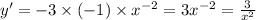 y' = - 3 \times ( - 1) \times {x}^{ - 2} = 3 {x}^{ - 2} = \frac{3}{ {x}^{2} } \\