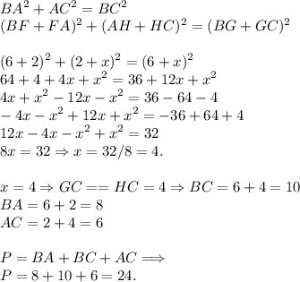 \displaystyle\\BA^2+AC^2 = BC^2 \Lonrightarrow\\(BF+FA)^2+(AH+HC)^2 = (BG+GC)^2\\\\(6+2)^2+(2+x)^2 = (6+x)^2\\64+4+4x+x^2 = 36+12x+x^2\\4x+x^2-12x-x^2 = 36-64-4\\-4x-x^2+12x+x^2 = -36+64+4\\12x-4x-x^2+x^2 = 32\\8x = 32 \Rightarrow x = 32/8 = 4.\\\\x = 4 \Rightarrow GC == HC = 4 \Rightarrow BC = 6+4 = 10\\BA = 6+2 = 8\\AC = 2+4 = 6\\\\P = BA+BC+AC \Longrightarrow\\P = 8+10+6 = 24.