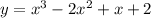 y = x {}^{3} - 2x {}^{2} + x + 2