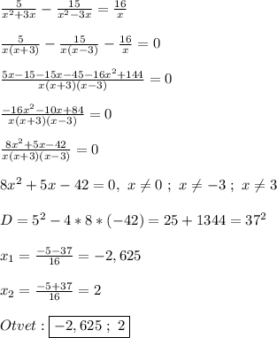 \frac{5}{x^{2}+3x }-\frac{15}{x^{2}-3x}=\frac{16}{x}\\\\\frac{5}{x(x+3)}-\frac{15}{x(x-3)} -\frac{16}{x}=0\\\\\frac{5x-15-15x-45-16x^{2}+144 }{x(x+3)(x-3)}=0\\\\\frac{-16x^{2}-10x+84 }{x(x+3)(x-3)}=0\\\\\frac{8x^{2}+5x-42 }{x(x+3)(x-3)}=0\\\\8x^{2}+5x-42=0, \ x\neq 0 \ ; \ x\neq-3 \ ; \ x\neq 3\\\\D=5^{2}-4*8*(-42)=25+1344=37^{2} \\\\x_{1} =\frac{-5-37}{16}=-2,625\\\\x_{2}=\frac{-5+37}{16}=2\\\\Otvet:\boxed{-2,625 \ ; \ 2}