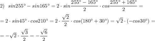 2)\ \ sin255^\circ-sin165^\circ =2\cdot sin\dfrac{255^\circ-165^\circ }{2}\cdot cos\dfrac{255^\circ +165^\circ }{2}=\\\\=2\cdot sin45^\circ \cdot cos210^\circ =2\cdot \dfrac{\sqrt2}{2}\cdot cos(180^\circ +30^\circ)=\sqrt2\cdot (-cos30^\circ)=\\\\=-\sqrt2\cdot \dfrac{\sqrt3}{2}=-\dfrac{\sqrt6}{2}