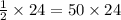 \frac{1}{2} \times 24 = 50 \times 24