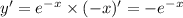 y' = {e}^{ - x} \times ( - x)' = - e { }^{ - x}