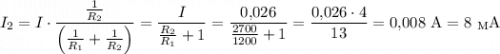 $I_2=I\cdot\frac{\frac{1}{R_2}}{\left(\frac{1}{R_1}+\frac{1}{R_2}\right)}=\frac{I}{\frac{R_2}{R_1}+1}=\frac{0{,}026}{\frac{2700}{1200}+1}=\frac{0{,}026\cdot 4}{13}=0{,}008\ \textup A=8\ _{\textup M}\hspace{-0.2mm}\textup A