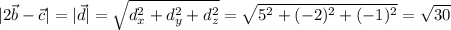 \displaystyle |2\vec b-\vec c|=|\vec d|= \sqrt{ d_x^2 + d_y^2 + d_z^2} = \sqrt{ 5^2 + (-2)^2 + (-1)^2} = \sqrt{30}