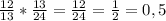 \frac{12}{13} *\frac{13}{24} =\frac{12}{24}=\frac{1}{2}=0,5