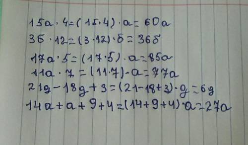 Еадо делать так 15а×4=?(15×4)=60 3b×12=?(12×3)=36 17a×5=?(17×5)=8511a×7=?(11×7)=7721d-18d+3=(21-18)d