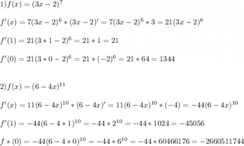 1)f(x)=(3x-2)^{7} \\\\f'(x)=7(3x-2)^{6}*(3x-2)'=7(3x-2)^{6}*3=21(3x-2)^{6}\\\\f'(1)=21(3*1-2)^{6}=21*1=21\\\\f'(0)=21(3*0-2)^{6} =21*(-2)^{6}=21*64=1344\\\\\\2)f(x)=(6-4x)^{11} \\\\f'(x)=11(6-4x)^{10}*(6-4x)'=11(6-4x)^{10}*(-4)=-44(6-4x)^{10}\\\\f'(1)=-44(6-4*1)^{10}=-44*2^{10}=-44*1024=-45056\\\\f*(0)=-44(6-4*0)^{10}=-44*6^{10}=-44*60466176=-2660511744