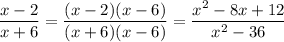 \dfrac{x-2}{x+6}=\dfrac{(x-2)(x-6)}{(x+6)(x-6)}=\dfrac{x^2-8x+12}{x^2-36}