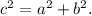 c^2 = a^2+b^2.