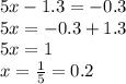 5x - 1.3 = - 0.3 \\ 5x = - 0.3 + 1.3 \\ 5x = 1 \\ x = \frac{1}{5} = 0.2