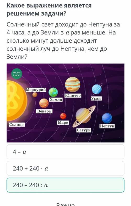 Какое выражение является решением задачи?Солнечный свет доходит до Нептуна за 4часа, а до Земли ва р