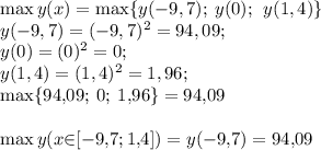 \max{y(x)}=\max \{{y({-}9,7)}; \: y({0}) ; \:\: y({1,4}) \} \\ {y({-}9,7)} = ({-}9,7) {}^{2} = 94,09; \: \\ y({0}) = (0) {}^{2} = 0; \:\: \\ y({1,4}) = (1,4) {}^{2} = 1,96; \\ \max \{94{,}09; \: 0; \: 1{,}96 \} = 94{,}09 \\ \\ \max{y(x{ \in}[{-}9{,}7; 1{,}4] )}= {y({-}9{,}7)} = 94{,}09