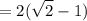 \displaystyle =2(\sqrt{2} -1)