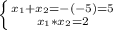 \left \{ {{x_{1} + x_{2} = - (-5) = 5} \atop {x_{1} * x_{2} = 2}} \right.