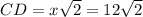 CD=x\sqrt{2} =12\sqrt{2}