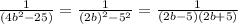 \frac{1}{ {(4b}^{2} - 25)} = \frac{1}{ {(2b)}^{2} - {5}^{2} } = \frac{1}{(2b - 5)(2b + 5)} \\