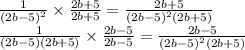\frac{1}{ {(2b - 5)}^{2} } \times \frac{2b + 5}{2b + 5} = \frac{2b + 5}{ {(2b - 5)}^{2} (2b + 5)} \\ \frac{1}{(2b - 5)(2b + 5)} \times \frac{2b - 5}{2b - 5} = \frac{2b - 5}{ {(2b - 5)}^{2}(2b + 5) }