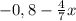 -0,8 - \frac{4}{7} x