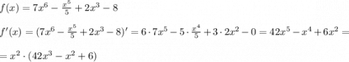 f(x)=7x^6 -\frac{x^5}{5} +2x^3-8 \\ \\ f'(x)=(7x^6 -\frac{x^5}{5} +2x^3-8)'=6\cdot 7x^5-5\cdot \frac{x^4}{5}+3\cdot 2x^2-0=42x^5-x^4+6x^2=\\ \\ = x^2\cdot (42x^3-x^2+6)