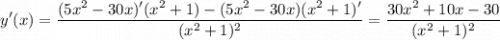 \displaystyle y'(x) = \frac{(5x^2-30x)'(x^2+1) - (5x^2-30x)(x^2+1)'}{(x^2+1)^2} =\frac{30x^2+10x-30}{(x^2+1)^2}