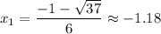 \displaystyle x_1 =\frac{-1-\sqrt{37} }{6} \approx-1.18