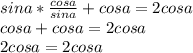 sina*\frac{cosa}{sina} +cosa=2cosa\\cosa+cosa=2cosa\\2cosa=2cosa