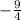 - \frac{9}{4}