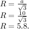 R = \frac{a}{\sqrt3}\\R = \frac{10}{\sqrt3}\\R = 5.8.