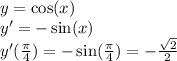 y = \cos(x) \\ y' = - \sin(x) \\ y'( \frac{\pi}{4} ) = - \sin( \frac{\pi}{4} ) = - \frac{ \sqrt{2} }{2}