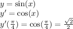 y = \sin(x) \\ y' = \cos(x) \\ y'( \frac{\pi}{4} ) = \cos( \frac{\pi}{4} ) = \frac{ \sqrt{2} }{2}