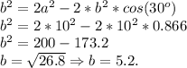 b^2 = 2a^2-2*b^2*cos(30^o)\\b^2 = 2*10^2-2*10^2* 0.866\\b^2 = 200-173.2\\b = \sqrt{26.8} \Rightarrow b = 5.2.