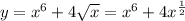 y = {x}^{6} + 4 \sqrt{x} = {x}^{6} + 4 {x}^{ \frac{1}{2} }