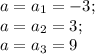 a = a_1 = {-}3; \: \\ a = a_2 = 3; \: \\ a = a_3 = 9