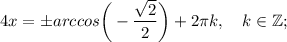 4x=\pm arccos \bigg (-\dfrac{\sqrt{2}}{2} \bigg )+2\pi k, \quad k \in \mathbb {Z};