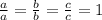 \frac{a}{a} = \frac{b}{b} = \frac{c}{c} = 1