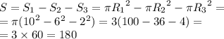 S= S_1 - S_2 - S_3 = \pi {R_1}^{2} - \pi {R_2}^{2} - \pi {R_3}^{2} = \\ = \pi( {10}^{2} - { 6}^{2} - {2}^{2} ) = 3(100 - 36 - 4) = \\ = 3 \times 60 = 180