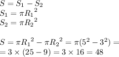 S = S_1 - S_2 \\ S_1 = \pi {R_1}^{2} \\ S_2 = \pi {R_2}^{2} \\ \\ S = \pi {R_1}^{2} - \pi {R_2}^{2} = \pi( {5}^{2} - {3}^{2} ) = \\ = 3 \times (25 - 9) = 3 \times 16 = 48