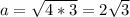 a=\sqrt{4*3}=2\sqrt{3}