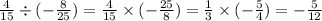 \frac{4}{15} \div ( - \frac{8}{25} ) = \frac{4}{15} \times ( - \frac{25}{8}) = \frac{1}{3} \times ( - \frac{5}{4} ) = - \frac{5}{12}